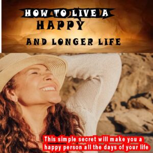 How to Live a Happy and Longer Life! Discover the simple secret